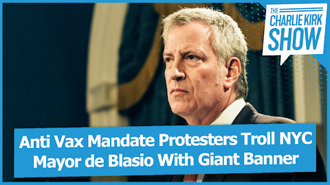 Anti Vax Mandate Protesters Troll NYC Mayor de Blasio With Giant Banner