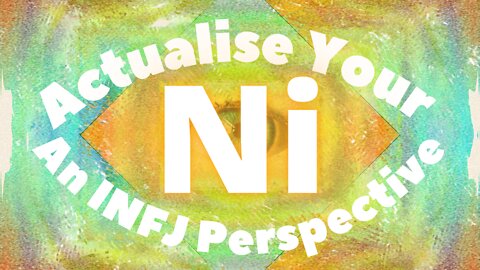 INFJ - Actualise Your Ni: An INFJ Perspective