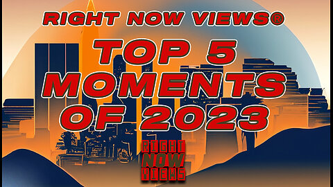 Top 5 Moments of 2023 - Right Now Views