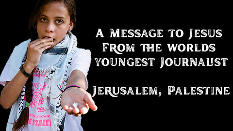 Message To Jesus from the Worlds Youngest Journalist, from Palestine