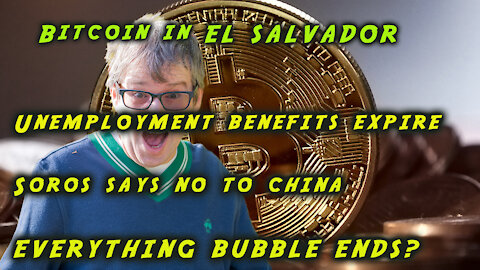 El Salvador = Bitcoin Real Currency. Unemployment insurance ends. Soros says no to China.