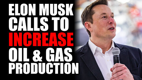 Elon Musk Calls to INCREASE Oil & Gas Production
