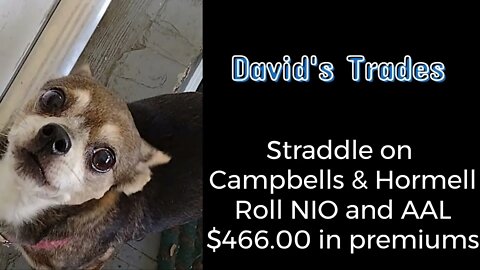 Straddle on Campbells and Hormell. Roll NIO and AAL. Receiced $466.00