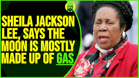 SHEILA JACKSON LEE SAYS THE MOON IS MOSTLY MADE UP OF GAS