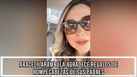 ARACELY ARÁMBULA AGRADECE REGALOS DE ROMPECABEZAS DE SUS PADRES