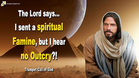 I sent a spiritual Famine, but I hear no Outcry?! 🎺 Trumpet Call of God