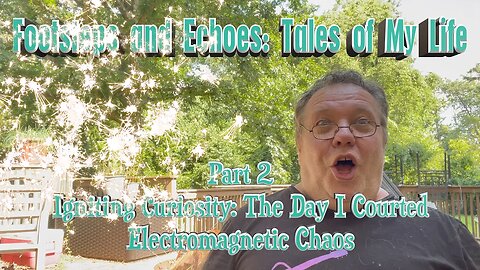 Footsteps and Echoes: Tales of my Life Part 2 Curiosity: The Day I Courted Electromagnetic Chaos