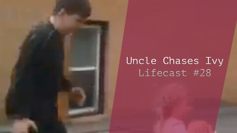 Uncle Chases Ivy | Lifecast #28