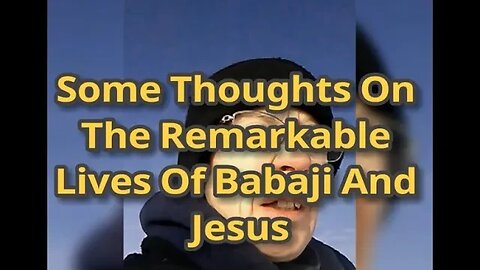 MM# 388 Some Thoughts On The Remarkable Lives Of Babaji And Jesus. (And My Honest Feelings On That)