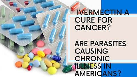 Part 1 Does Ivermectin A Cure For Cancer? | Are Parasites Causing Chronic Illness?| FDA Approved An Electronic Pill