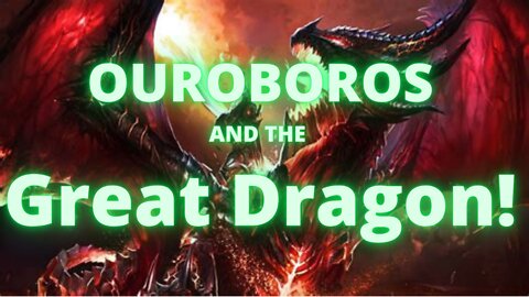 OUROBOROS and the Great Dragon!