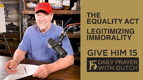 The Equality Act - Legitimizing Immorality | Give Him 15: Daily Prayer with Dutch Feb. 26