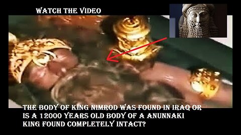 The body of King Nimrod was found in Iraq or is a Body Of A Anunnaki King Found Completely Intact?