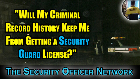 Will Your Criminal History Keep You From Getting a Security Officer License?