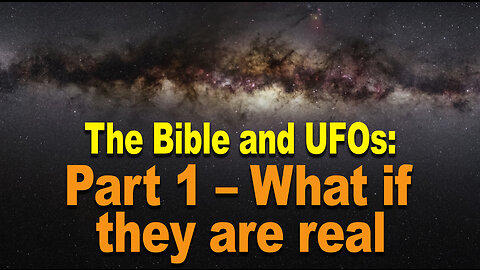 The Bible and UFOs: Part I – What if they are real?