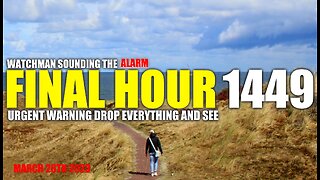 FINAL HOUR 1449 - URGENT WARNING DROP EVERYTHING AND SEE - WATCHMAN SOUNDING THE ALARM