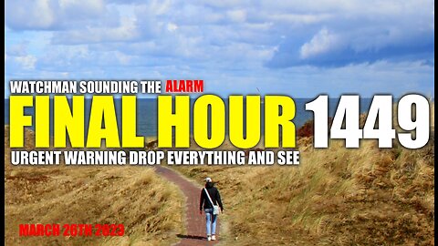 FINAL HOUR 1449 - URGENT WARNING DROP EVERYTHING AND SEE - WATCHMAN SOUNDING THE ALARM