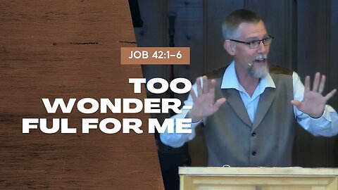 Too Wonderful For Me — Job 42:1–6 (Traditional Worship)