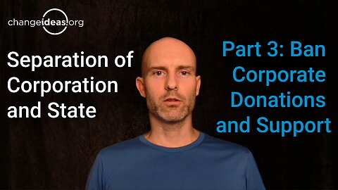 Separation of Corporation and State: Part 3, Ban Corporate Donations and Support