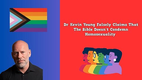 Dr Kevin Young Falsely Claims That The Bible Doesn't Condemn Homosexuality