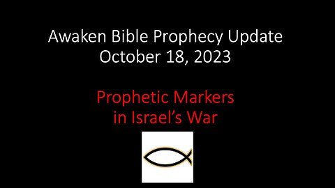 Awaken Bible Prophecy Update 10-18-23: Prophetic Markers in Israel’s War