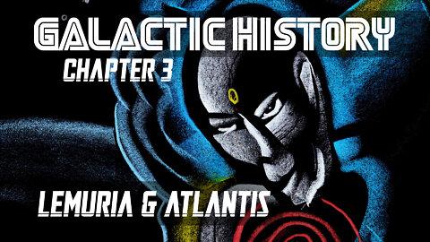 GALACTIC HISTORY - Chapter 3 - "Lemuria & Atlantis"