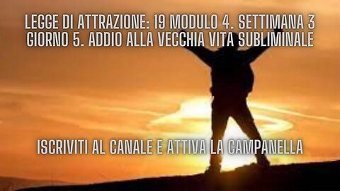 LEGGE DI ATTRAZIONE: 19 Modulo 4. Settimana 3 Giorno 5. Addio alla vecchia vita subliminale