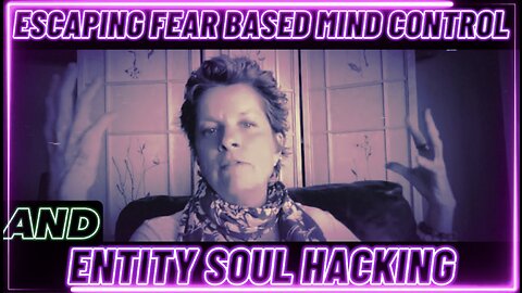 Escaping Fear Based Mind Control and Entity Soul Hacking