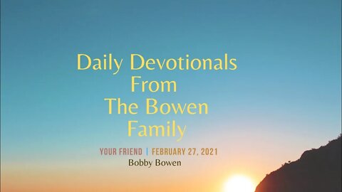 Bobby Bowen Devotional "Your Friend 2-27-21"