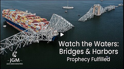 Julie Green subs Water--the Waters-- Bridges & Harbors—Prophecies Fulfilled