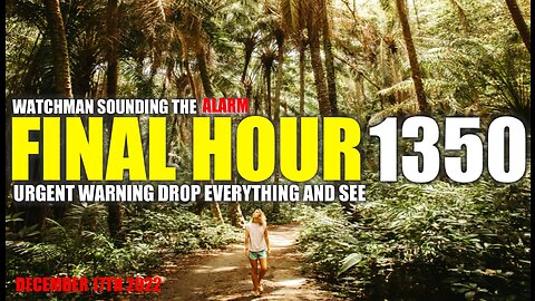 FINAL HOUR 1350 - URGENT WARNING DROP EVERYTHING AND SEE - WATCHMAN SOUNDING THE ALARM