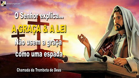 A GRAÇA & A LEI… Não usem a graça como uma espada 🎺 Chamada da Trombeta de Deus