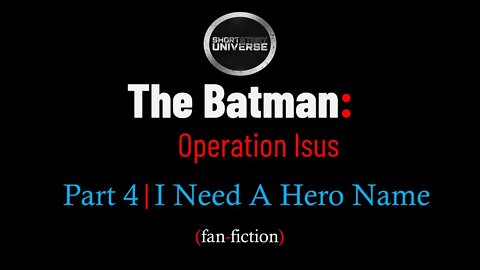 The Batman: Operation Isus | Part 4 | I Need A Hero Name | Short Story Universe