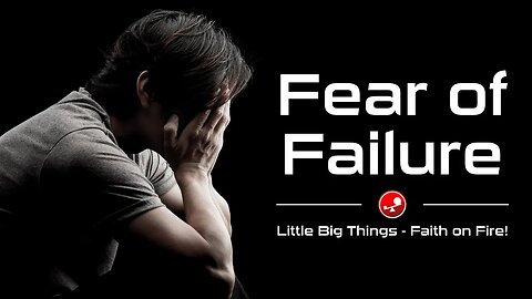 FEAR OF FAILURE – Jesus Came to Give us an Abundant Life – Daily Devotions – Little Big Things