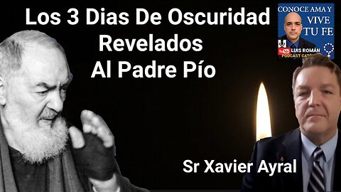 Los 3 Días De Oscuridad Revelados A San Padre Pío / ¿2024?? / Sr Javier Ayral con Luis Roman