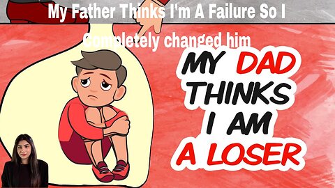 My Father Thinks I'm A Failure So I Completely changed him