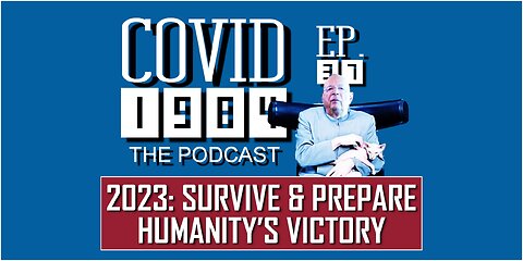 2023: SURVIVE & PREPARE HUMANITY'S VICTORY. COVID1984 PODCAST - EP 37. 12/31/22