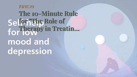 The 10-Minute Rule for "The Role of Therapy in Treating Depression and Anxiety"