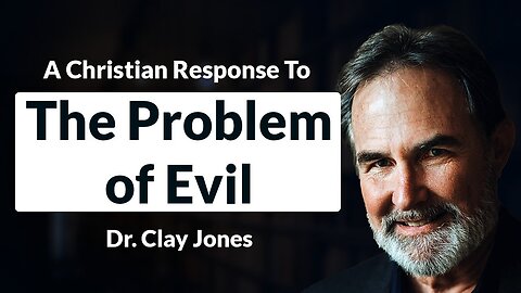 Problem of Evil (with Christian Philosopher Dr. Clay Jones)
