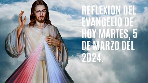 Reflexion del Evangelio de hoy Martes, 5 de Marzo del 2024