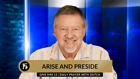 Arise and Preside | Give Him 15: Daily Prayer with Dutch | April 29, 2024
