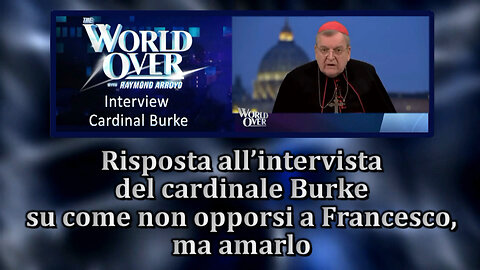 PCB: Risposta all’intervista del cardinale Burke su come non opporsi a Francesco, ma amarlo
