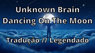Unknown Brain - Dancing On The Moon ( Tradução // Legendado )