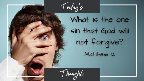 Today's Thought: What is the one sin that God will not Forgive? Matthew 12