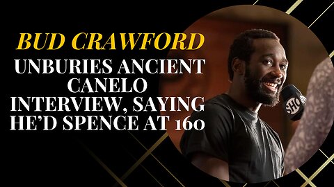 Terence Crawford Unburies Ancient Canelo Interview, Saying He’d Spence At 160