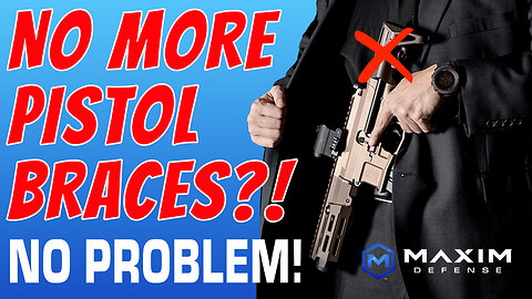 Pistol Brace NONSENSE Got You Down? Maxim Defense Has Answers!