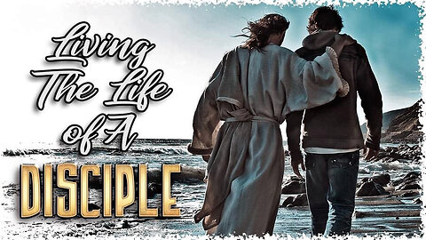 LIVING THE LIFE OF A DISCIPLE - PART 3