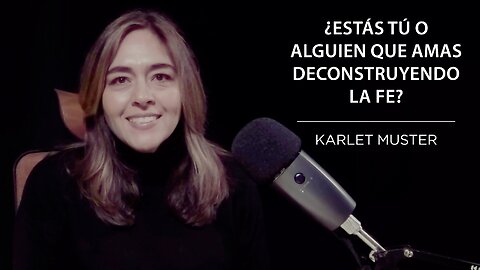 Karlet Muster - ¿Estás tú o alguien que amas deconstruyendo la fe?