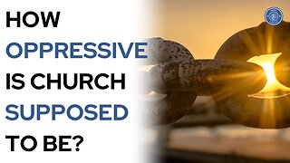 How Oppressive Is Church Supposed To Be?