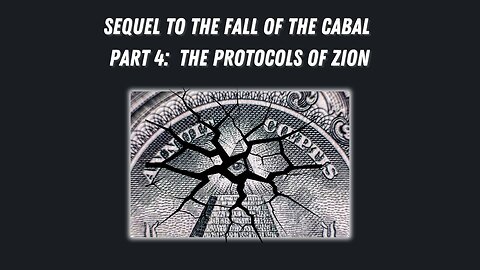 Sequel to the Fall of the Cabal - Part 4: The Protocols of Zion